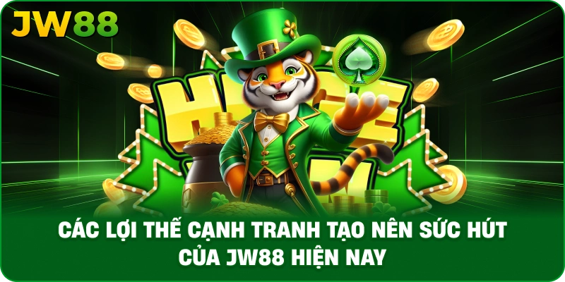 Các lợi thế cạnh tranh tạo nên sức hút của JW88 hiện nay