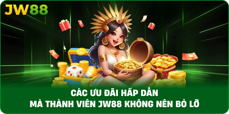 Các ưu đãi hấp dẫn mà thành viên JW88 không nên bỏ lỡ