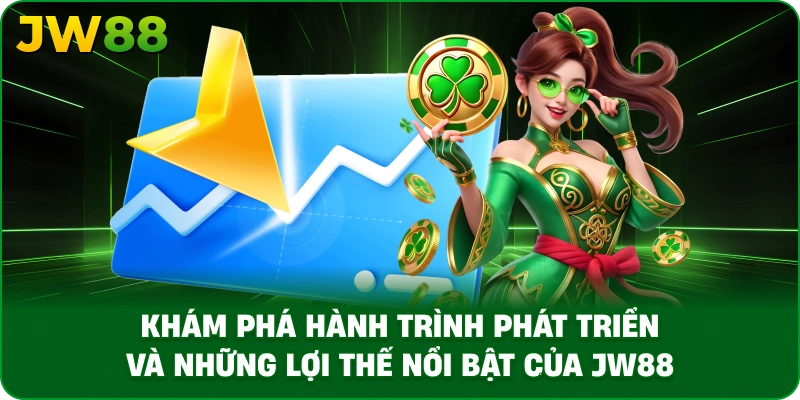 Khám phá hành trình phát triển và những lợi thế nổi bật của JW88