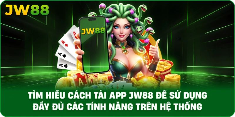 Tìm hiểu cách tải app JW88 để sử dụng đầy đủ các tính năng trên hệ thống